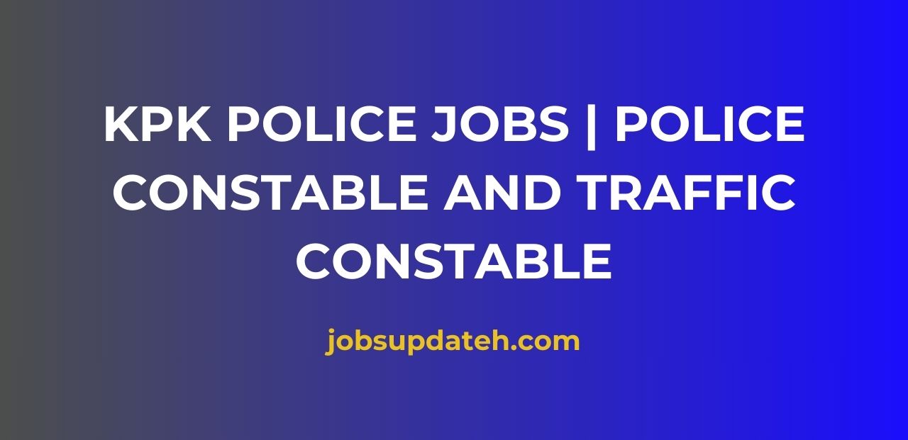 KPK Police Jobs | Police Constable and Traffic Constable