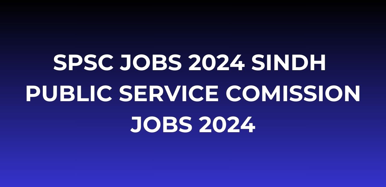 SPSC Jobs 2024 | Sindh Public Service Commission Jobs 2024