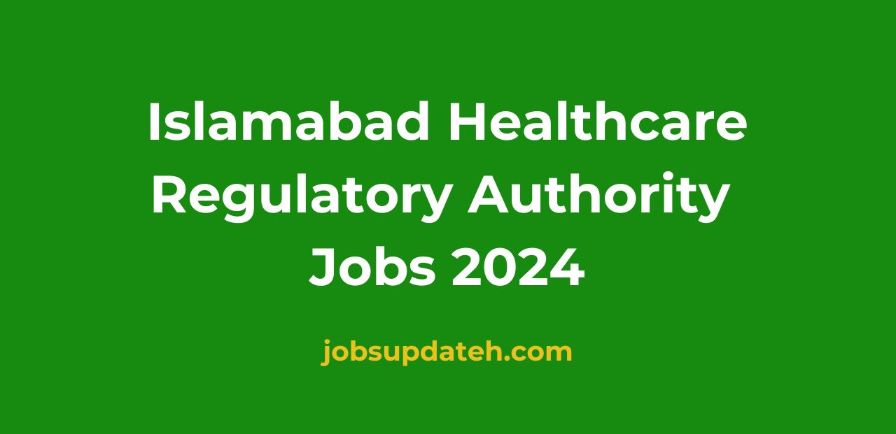 Islamabad Healthcare Regulatory Authority Jobs 2024